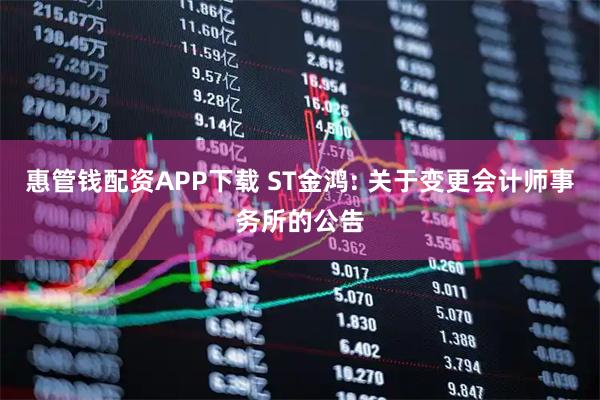 惠管钱配资APP下载 ST金鸿: 关于变更会计师事务所的公告