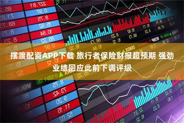 摆渡配资APP下载 旅行者保险财报超预期 强劲业绩回应此前下调评级